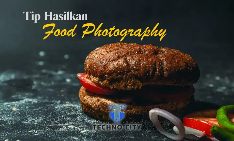 Tip Hasilkan Food Photography